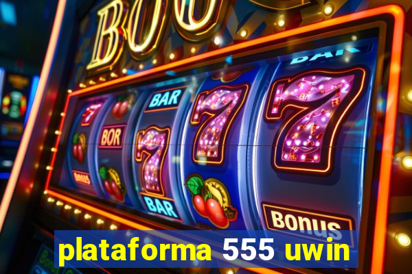 plataforma 555 uwin